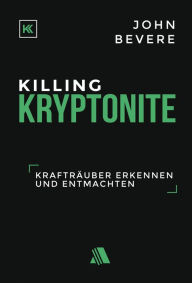 Title: Killing Kryptonite: Krafträuber erkennen und entmachten, Author: John Bevere