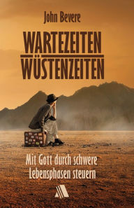 Title: Wartezeiten, Wüstenzeiten: Mit Gott durch schwere Lebensphasen steuern, Author: John Bevere