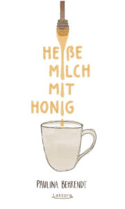 Title: Heiße Milch mit Honig, Author: Paulina Behrendt