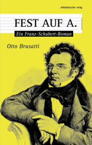 Title: Fest auf A.: Ein Franz-Schubert-Roman, Author: Otto Brusatti