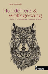 Title: Hundeherz & Wolfsgesang: Mythen, Ahnenwissen und Heilkräfte, Author: Maria Auerswald