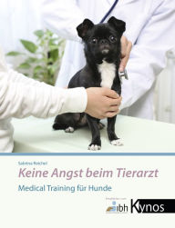 Title: Keine Angst beim Tierarzt: Medical Training für Hunde, Author: Sabrina Reichel