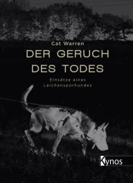 Title: Der Geruch des Todes: Einsätze eines Leichenspürhundes, Author: Cat Warren