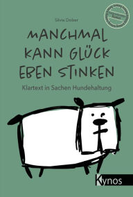 Title: Manchmal kann Glück eben stinken: Klartext in Sachen Hundehaltung, Author: Silvia Dober