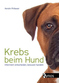Title: Krebs beim Hund: Informiert entscheiden, bewusst handeln, Author: Kerstin Piribauer
