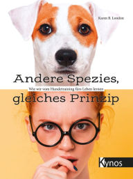 Title: Andere Spezies, gleiches Prinzip: Wie wir vom Hundetraining fürs Leben lernen, Author: Karen B. London