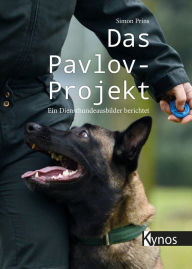 Title: Das Pavlov-Projekt: Ein Diensthundeausbilder berichtet, Author: Simon Prins