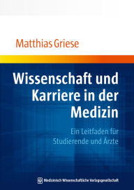 Title: Wissenschaft und Karriere in der Medizin : Ein Leitfaden für Studierende und Ärzte, Author: Matthias Griese