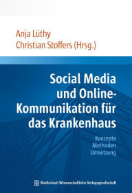 Title: Social Media und Online-Kommunikation für das Krankenhaus: Konzepte Methoden Umsetzung, Author: Anja Lüthy