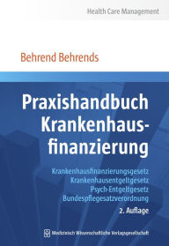 Title: Praxishandbuch Krankenhausfinanzierung: Krankenhausfinanzierungsgesetz, Krankenhausentgeltgesetz, Psych-Entgeltgesetz, Bundespflegesatzverordnung 2. Auflage, Author: Behrend Behrends