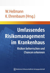 Title: Umfassendes Risikomanagement im Krankenhaus: Risiken beherrschen und Chancen erkennen, Author: Wolfgang Hellmann