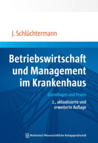 Title: Betriebswirtschaft und Management im Krankenhaus: Grundlagen und Praxis, Author: Jörg Schlüchtermann