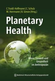 Title: Planetary Health: Klima, Umwelt und Gesundheit im Anthropozän, Author: Claudia Traidl-Hoffmann