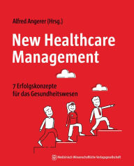 Title: New Healthcare Management: 7 Erfolgskonzepte für das Gesundheitswesen, Author: Alfred Angerer