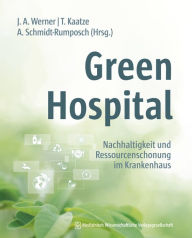 Title: Green Hospital: Nachhaltigkeit und Ressourcenschonung im Krankenhaus. Mit einem Geleitwort von Eckart v. Hirschhausen, Author: Jochen A. Werner