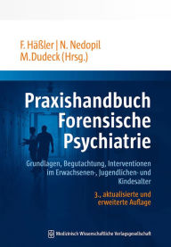 Title: Praxishandbuch Forensische Psychiatrie: Grundlagen, Begutachtung, Interventionen im Erwachsenen-, Jugendlichen- und Kindesalter, Author: Frank Häßler