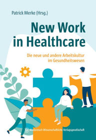 Title: New Work in Healthcare: Die neue und andere Arbeitskultur im Gesundheitswesen, Author: Patrick Merke