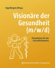 Title: Visionäre der Gesundheit (m/w/d): Perspektiven für das Gesundheitswesen, Author: Inga Bergen