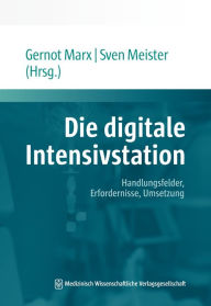 Title: Die digitale Intensivstation: Handlungsfelder, Erfordernisse, Umsetzung. Mit einem Geleitwort von Jörg F. Debatin, Author: Gernot Marx