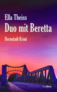 Title: Duo mit Beretta: Darmstadt Krimi, Author: Ella Theiss