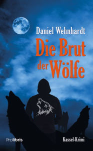 Title: Die Brut der Wölfe: Kassel-Krimi, Author: Daniel Wehnhardt