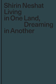 Title: Living in One Land, Dreaming in Another, Author: Shirin Neshat