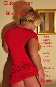 Title: Clubsilvester oder Blind Date: Eine wahre erotische Geschichte erzählt von Nina, Author: Nick Perado