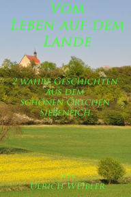 Title: Vom Leben auf dem Lande : 2 wahre Geschichten aus dem schönen Örtchen Siebeneich, Author: Ulrich Weibler