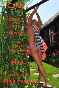 Title: Cindy * lüstern und devot: Eine wahre erotische Geschichte erzählt von Nina, Author: Nick Perado