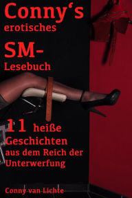 Title: Conny's erotisches SM-Lesebuch: 11 heiße Geschichten aus dem Reich der Unterwerfung, Author: Conny van Lichte