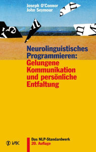 Title: Neurolinguistisches Programmieren: Gelungene Kommunikation und persönliche Entfaltung, Author: Joseph O'Connor