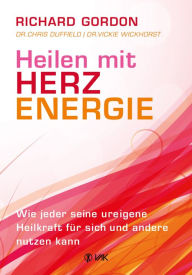 Title: Heilen mit Herzenergie: Wie jeder seine ureigene Heilkraft für sich und andere nutzen kann, Author: Dr. Chris Duffield