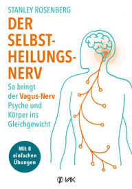 Title: Der Selbstheilungsnerv: So bringt der Vagus-Nerv Psyche und Körper ins Gleichgewicht - Mit 8 einfachen Übungen. Hilft bei Migräne, Verdauungsbeschwerden, Tinnitus, Ängsten und Depressionen., Author: Stanley Rosenberg