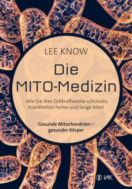 Title: Die Mito-Medizin: Wie Sie Ihre Zellkraftwerke schützen, Krankheiten heilen und lange leben. Gesunde Mitochondrien - gesunder Körper, Author: Lee Know