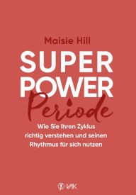 Title: Superpower Periode: Wie Sie Ihren Zyklus richtig verstehen und seinen Rhythmus für sich nutzen, Author: Maisie Hill