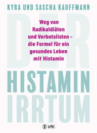 Title: Der Histamin-Irrtum: Weg von Radikaldiäten und Verbotslisten - die Formel für ein gesundes Leben MIT Histamin, Author: Kyra Kauffmann