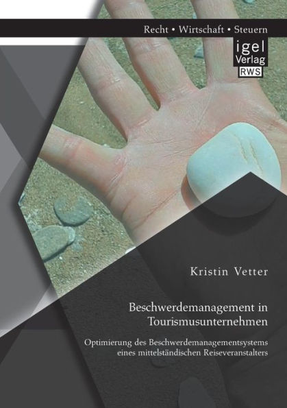 Beschwerdemanagement in Tourismusunternehmen: Optimierung des Beschwerdemanagementsystems eines mittelstï¿½ndischen Reiseveranstalters