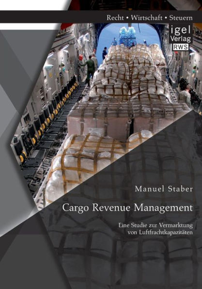 Cargo Revenue Management: Eine Studie zur Vermarktung von Luftfrachtkapazitï¿½ten