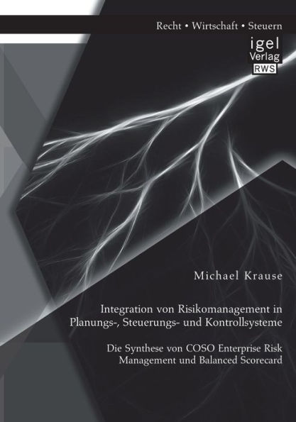 Integration von Risikomanagement in Planungs-, Steuerungs- und Kontrollsysteme: Die Synthese von COSO Enterprise Risk Management und Balanced Scorecard