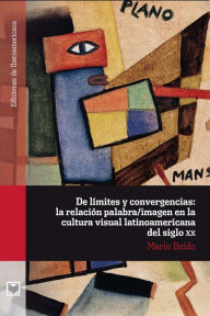Title: De límites y convergencias: la relación palabra/imagen en la cultura visual latinoamericana del siglo XX, Author: Boido Mario