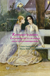 Title: Retomando la palabra: Las pioneras del XIX en diálogo con la crítica contemporánea., Author: Claire Martin