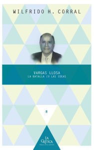 Title: Vargas Llosa: la batalla en las ideas, Author: Wilfrido Corral