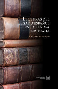 Title: Lecturas del legado español en la Europa ilustrada, Author: José] (ed.) Checa Beltrán