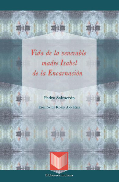 Vida de la venerable madre Isabel de la Encarnación: Edición de Robin Ann Rice