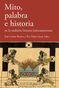 Title: Mito, palabra e historia en la tradición literaria latinoamericana, Author: José Carlos Rovira