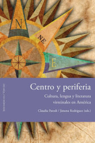 Title: Centro y periferia: Cultura, lengua y literatura virreinales en América, Author: Claudia Parodi
