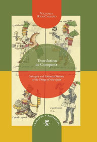 Title: Translation as Conquest: Sahagún and Universal History of the Things of New Spain, Author: Victoria Ríos Castaño