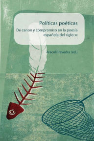 Title: Políticas poéticas De canon y compromiso en la poesía española del siglo XX: De canon y compromiso en la poesía española del siglo XX., Author: Araceli] (ed.) Iravedra