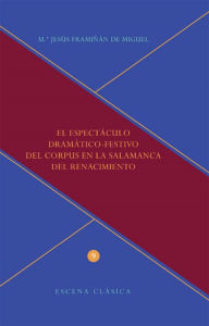 Title: El espectáculo dramático-festivo del Corpus en la Salamanca del Renacimiento, Author: María Jesús Framiñán del Miguel