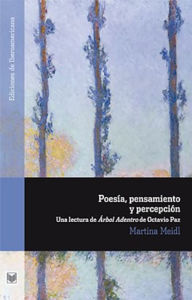 Title: Poesía, pensamiento y percepción: Una lectura de Árbol Adentro de Octavio Paz, Author: Martina Meidl